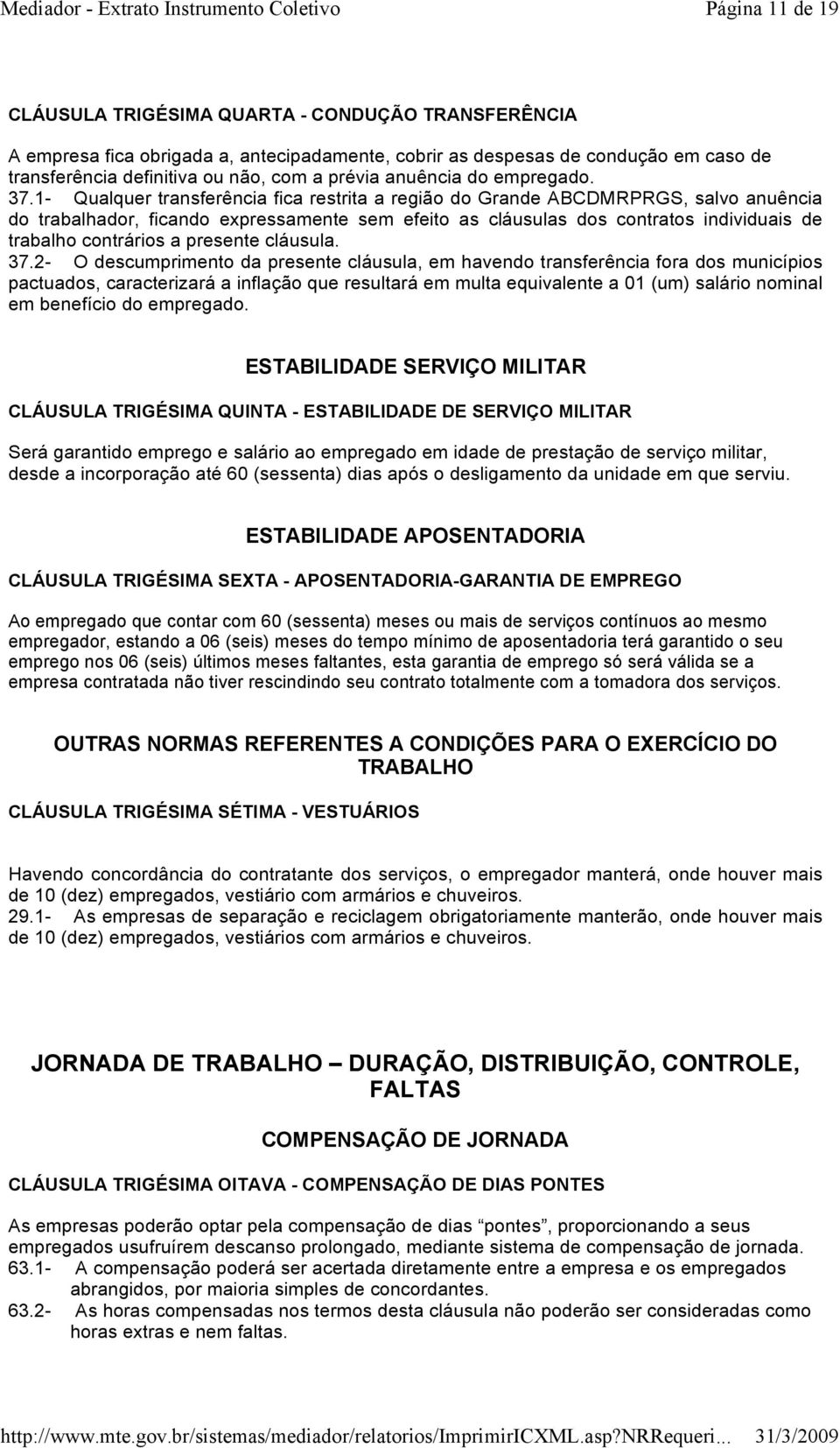 1- Qualquer transferência fica restrita a região do Grande ABCDMRPRGS, salvo anuência do trabalhador, ficando expressamente sem efeito as cláusulas dos contratos individuais de trabalho contrários a