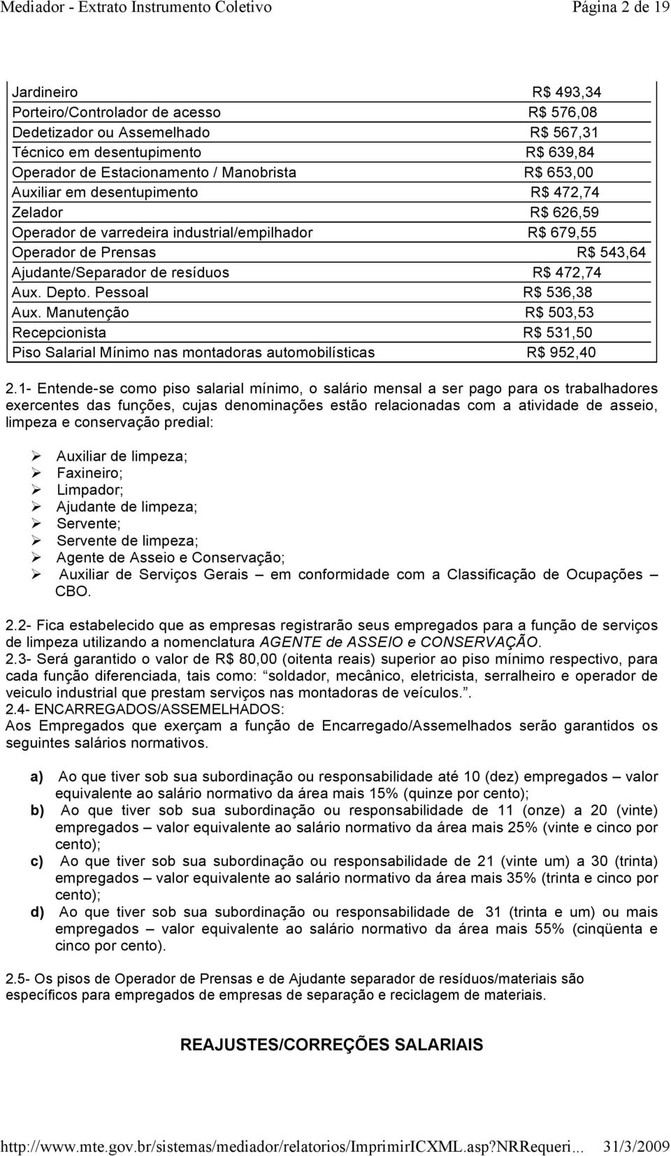 Pessoal R$ 536,38 Aux. Manutenção R$ 503,53 Recepcionista R$ 531,50 Piso Salarial Mínimo nas montadoras automobilísticas R$ 952,40 2.