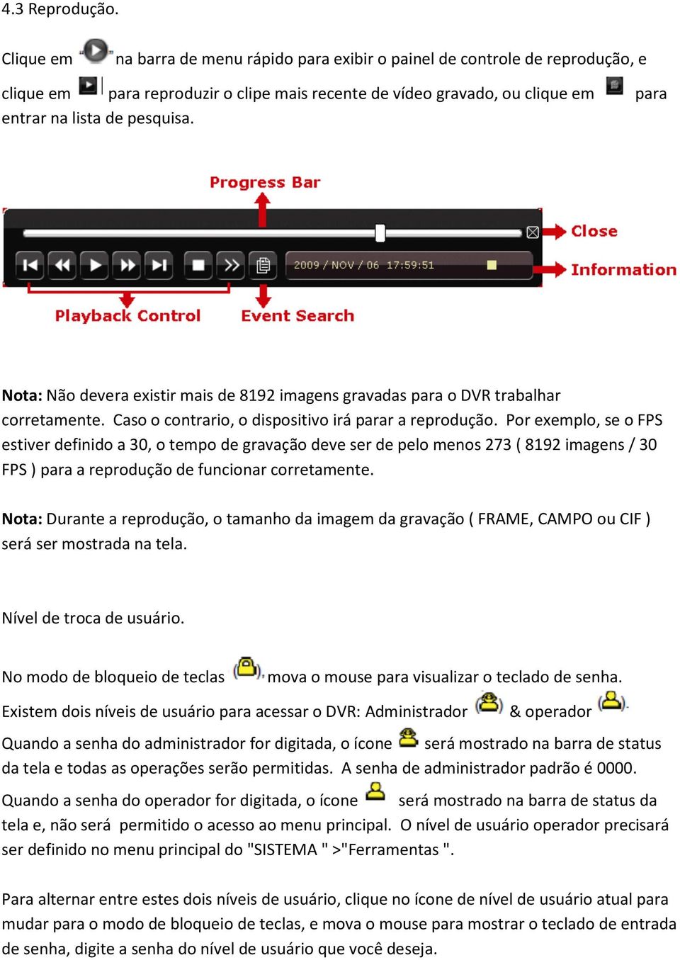 Nota: Não devera existir mais de 8192 imagens gravadas para o DVR trabalhar corretamente. Caso o contrario, o dispositivo irá parar a reprodução.