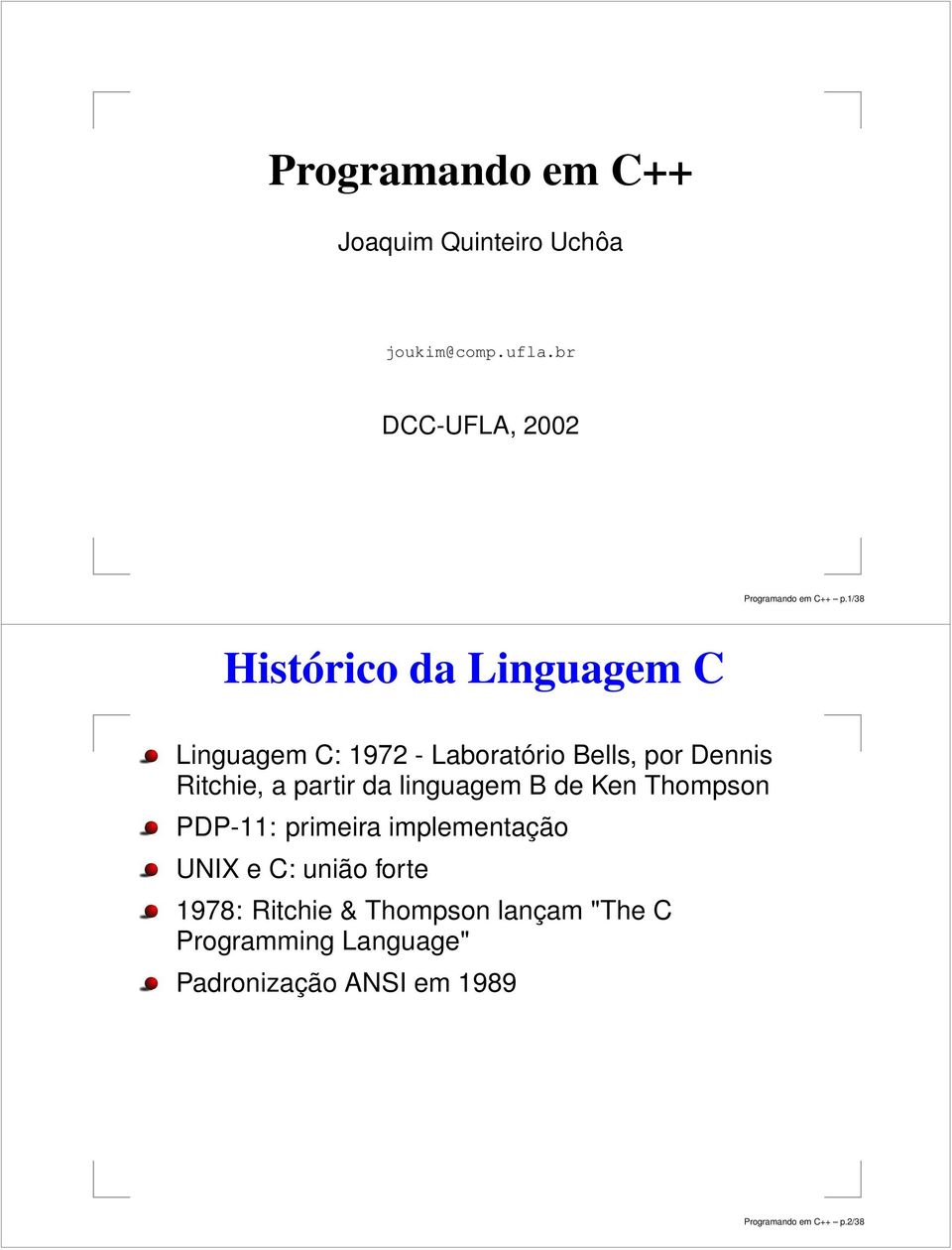 da linguagem B de Ken Thompson PDP-11: primeira implementação UNIX e C: união forte 1978: Ritchie