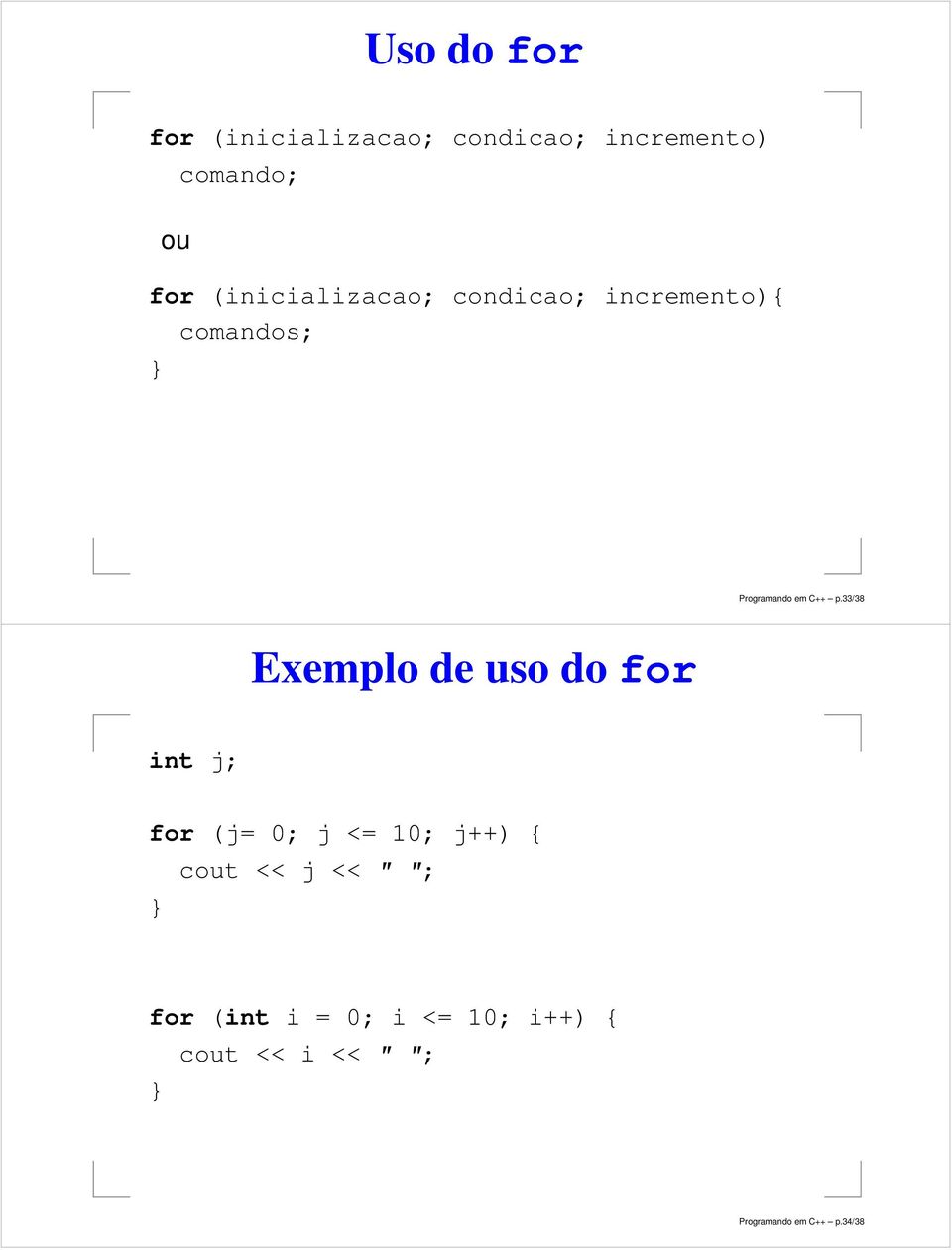 33/38 Exemplo de uso do for int j; for (j= 0; j <= 10; j++) { cout << j