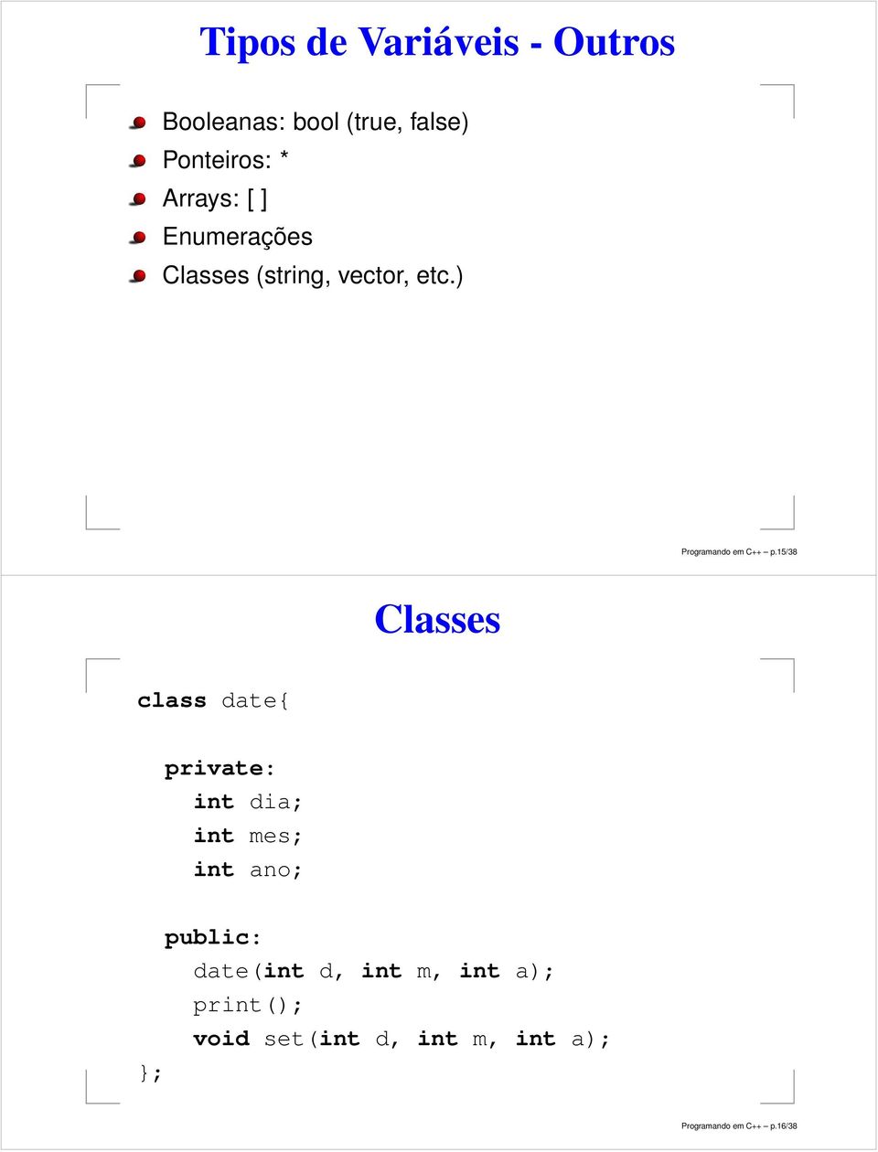 15/38 Classes class date{ private: int dia; int mes; int ano; public: