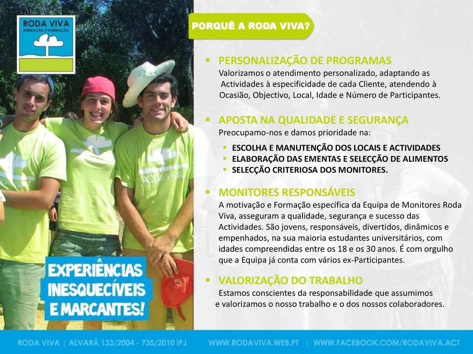 APOSTA NA QUALIDADE E SEGURANÇA Preocupamo-nos e damos prioridade na: ESCOLHA E MANUTENÇÃO DOS LOCAIS E ACTIVIDADES ELABORAÇÃO DAS EMENTAS E SELECÇÃO DE ALIMENTOS SELECÇÃO CRITERIOSA DOS MONITORES.