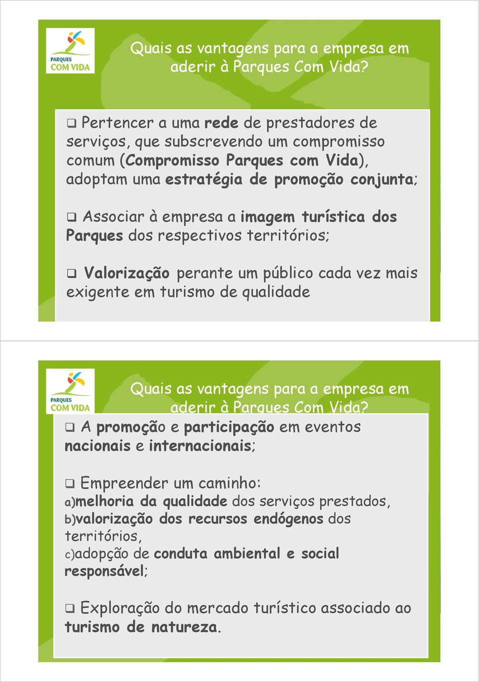 imagem turística dos Parques dos respectivos territórios; Valorização perante um público cada vez mais exigente em turismo de qualidade  A promoção e participação em eventos nacionais e