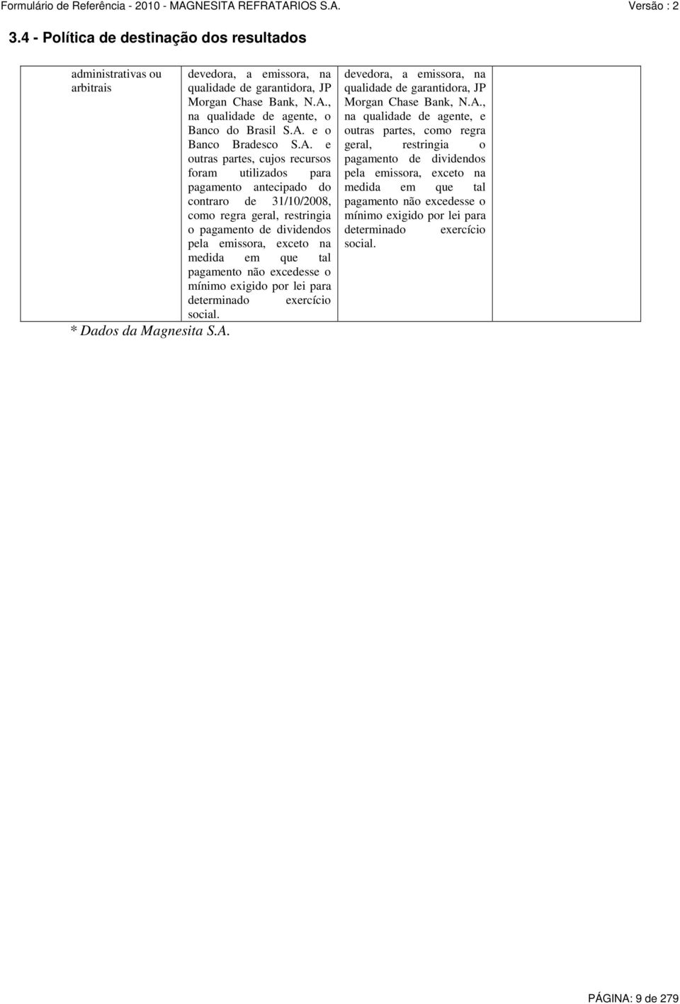 exceto na medida em que tal pagamento não excedesse o mínimo exigido por lei para determinado exercício social. devedora, a emissora, na qualidade de garantidora, JP Morgan Chase Bank, N.A.