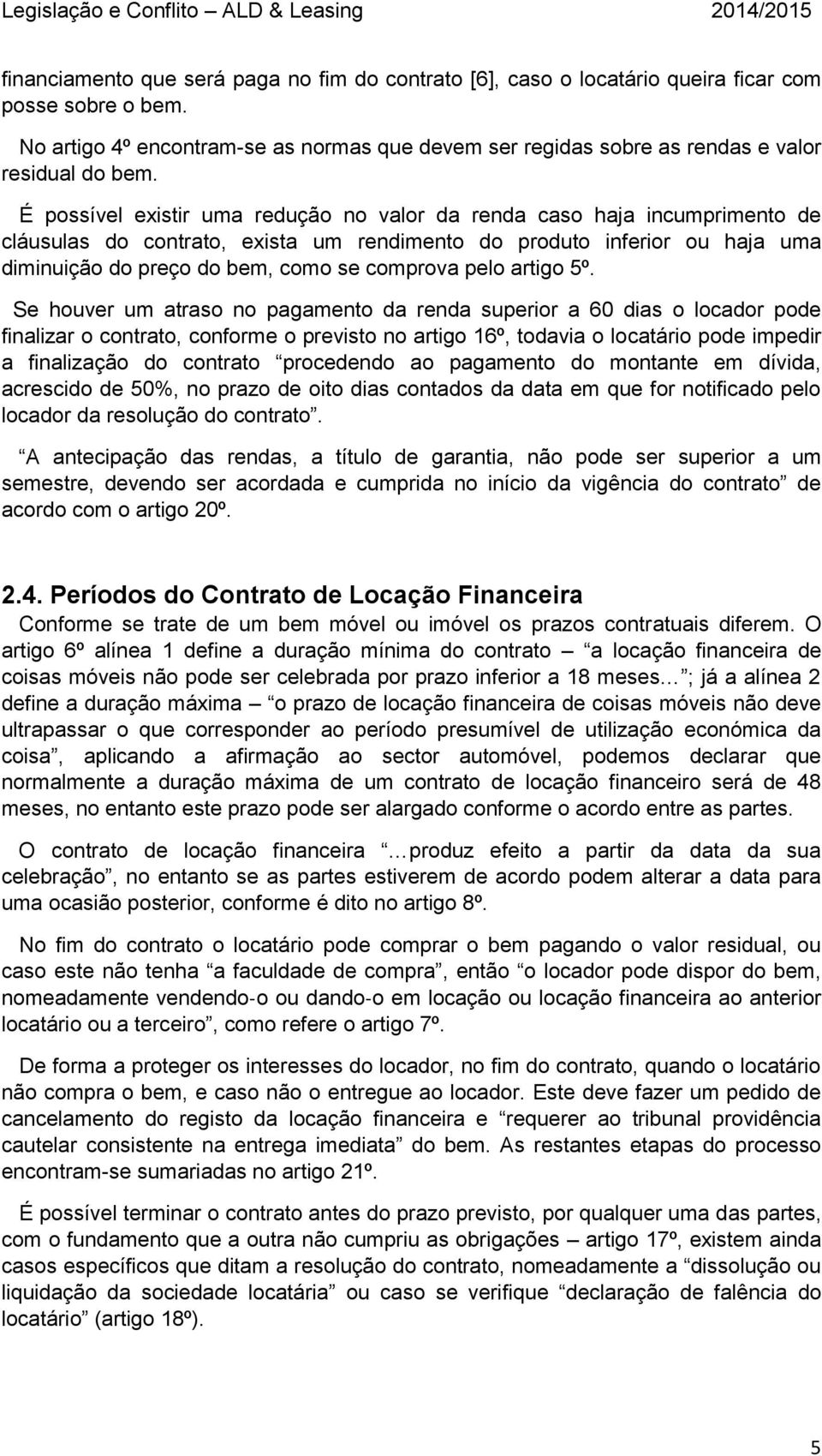 É possível existir uma redução no valor da renda caso haja incumprimento de cláusulas do contrato, exista um rendimento do produto inferior ou haja uma diminuição do preço do bem, como se comprova