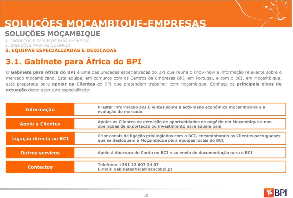Conheça os principais eixos de actuação desta estrutura especializada: Informação Apoio a Clientes Ligação directa ao BCI Prestar informação aos Clientes sobre a actividade económica moçambicana e a