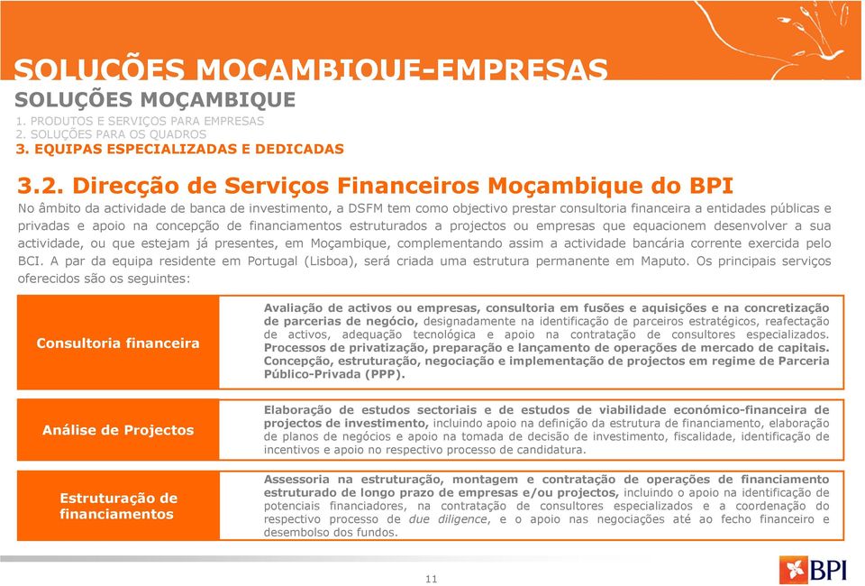 Direcção de Serviços Financeiros Moçambique do BPI No âmbito da actividade de banca de investimento, a DSFM tem como objectivo prestar consultoria financeira a entidades públicas e privadas e apoio
