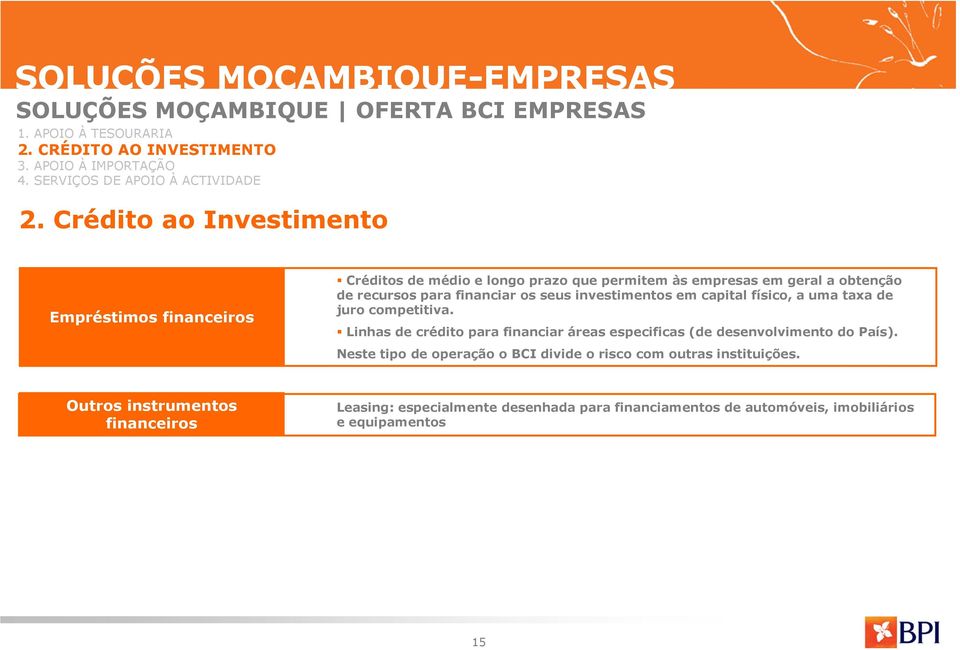 investimentos em capital físico, a uma taxa de juro competitiva. Linhas de crédito para financiar áreas especificas (de desenvolvimento do País).