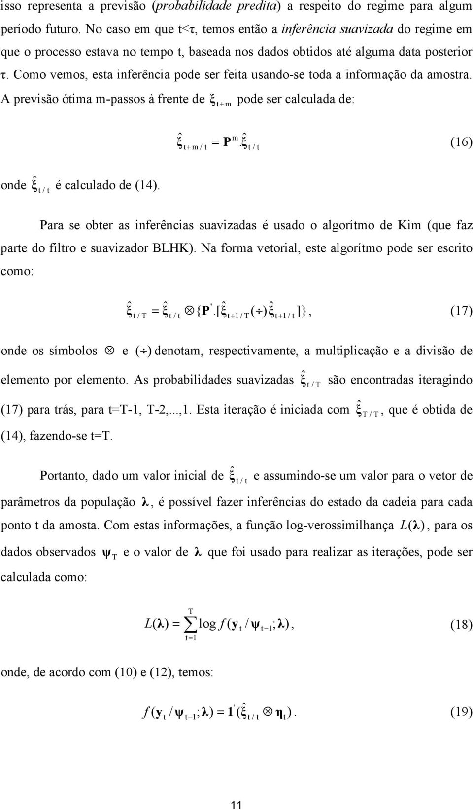 Como vemos, esa inferência pode ser feia usando-se oda a informação da amosra. A previsão óima m-passos à frene de ξ + m pode ser calculada de: ξ ˆ = P.ˆ ξ m + m / / (16) onde ˆξ é calculado de (14).