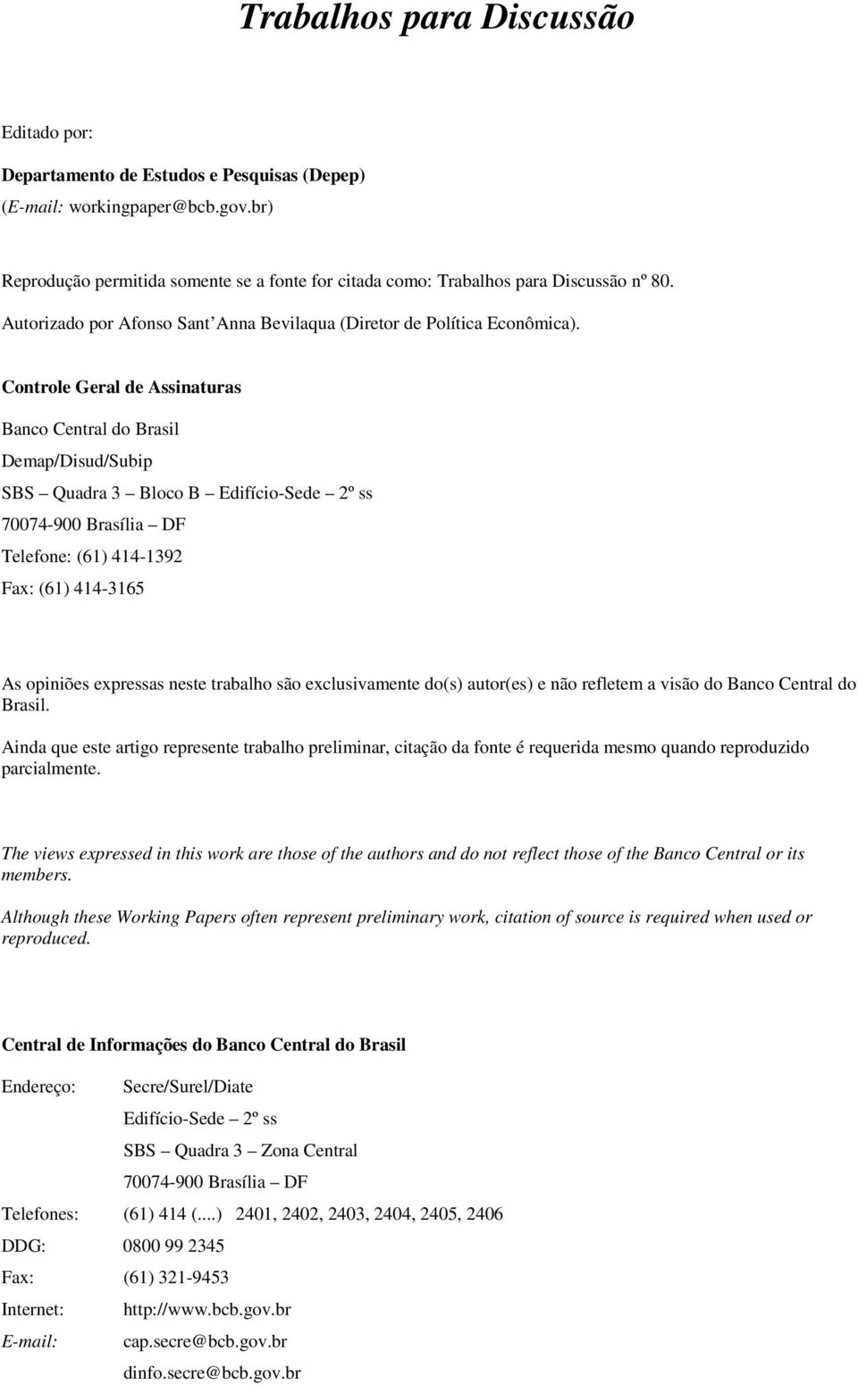 Conrole Geral de Assinauras Banco Cenral do Brasil Demap/Disud/Subip SBS Quadra 3 Bloco B Edifício-Sede 2º ss 70074-900 Brasília DF Telefone: (61) 414-1392 Fax: (61) 414-3165 As opiniões expressas