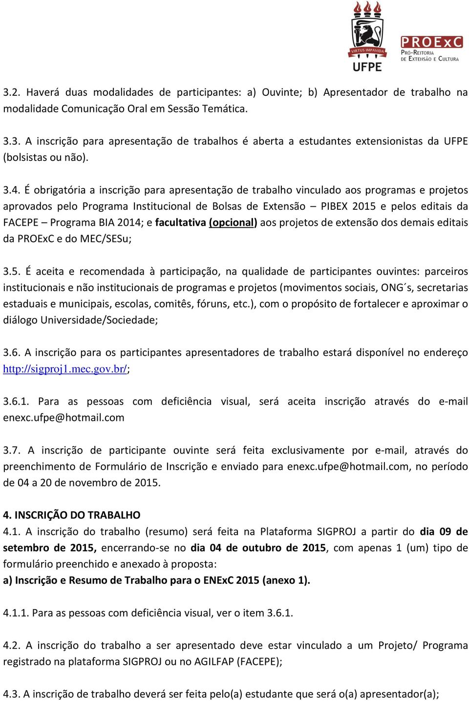 Programa BIA 2014; e facultativa (opcional) aos projetos de extensão dos demais editais da PROExC e do MEC/SESu; 3.5.