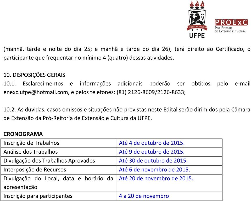 26-8609/2126-8633; 10.2. As dúvidas, casos omissos e situações não previstas neste Edital serão dirimidos pela Câmara de Extensão da Pró-Reitoria de Extensão e Cultura da UFPE.