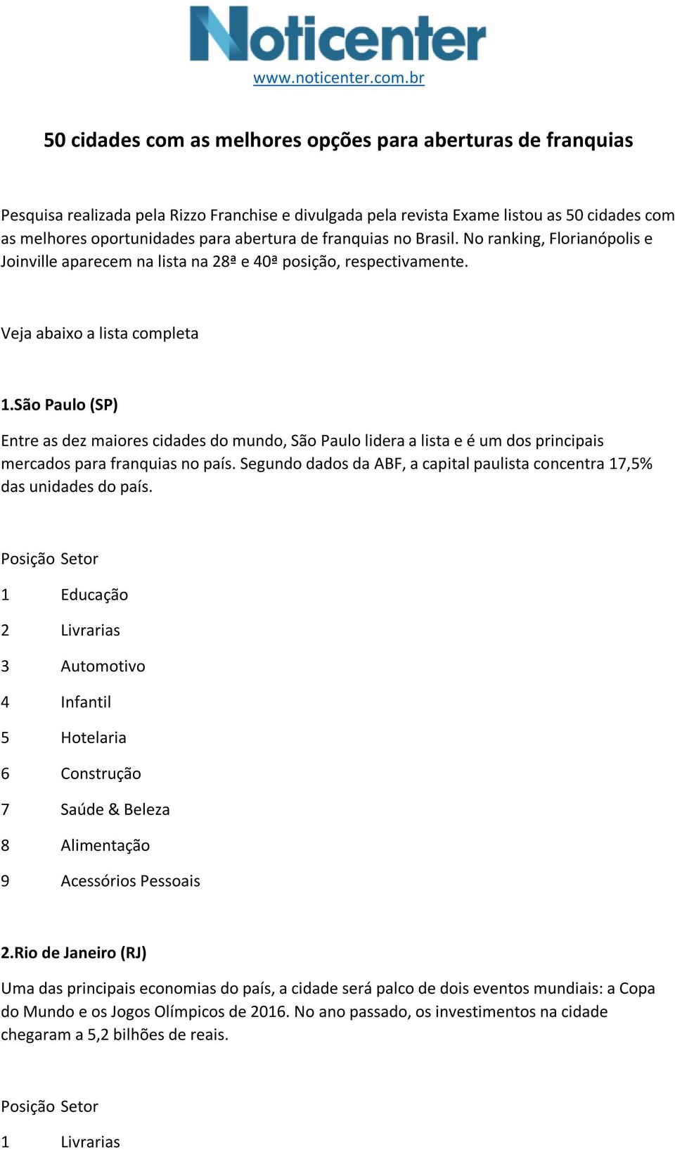 São Paulo (SP) Entre as dez maiores cidades do mundo, São Paulo lidera a lista e é um dos principais mercados para franquias no país.