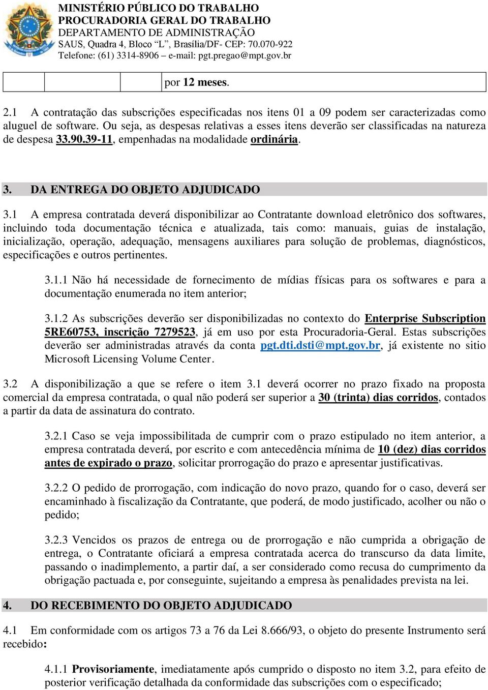 1 A empresa contratada deverá disponibilizar ao Contratante download eletrônico dos softwares, incluindo toda documentação técnica e atualizada, tais como: manuais, guias de instalação,