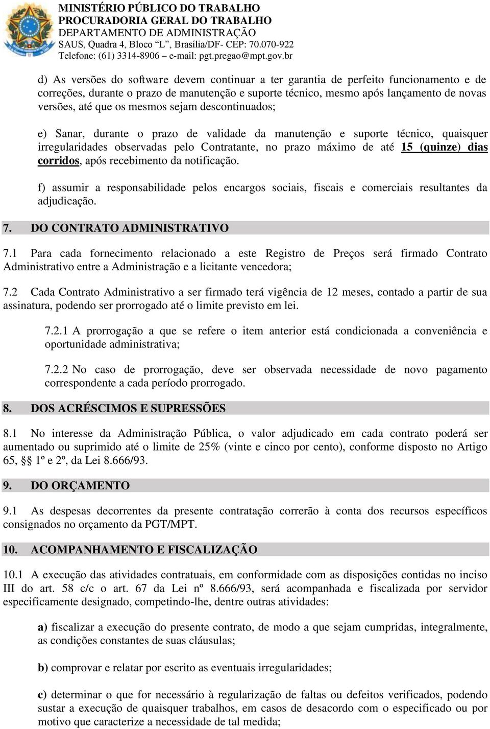 corridos, após recebimento da notificação. f) assumir a responsabilidade pelos encargos sociais, fiscais e comerciais resultantes da adjudicação. 7. DO CONTRATO ADMINISTRATIVO 7.