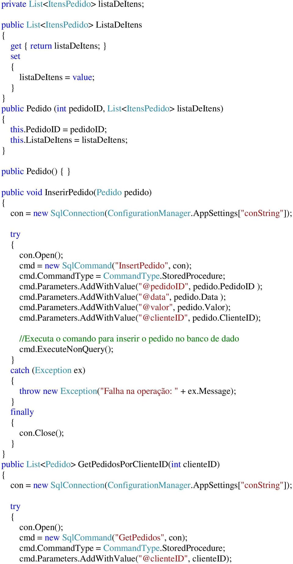 open(); cmd = new SqlCommand("InsertPedido", con); cmd.commandtype = CommandType.StoredProcedure; cmd.parameters.addwithvalue("@pedidoid", pedido.pedidoid ); cmd.parameters.addwithvalue("@data", pedido.