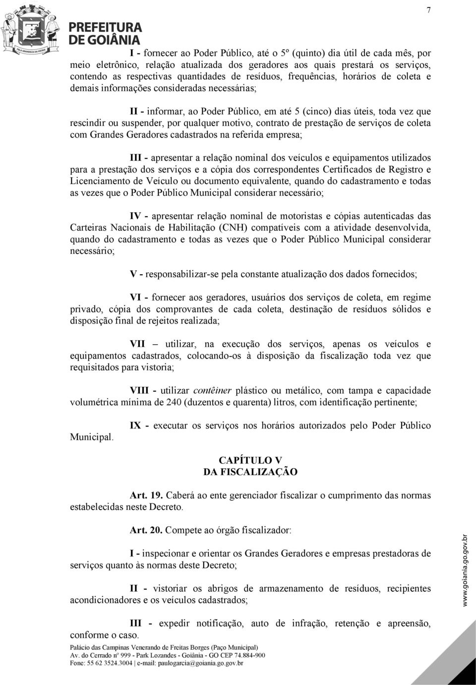 qualquer motivo, contrato de prestação de serviços de coleta com Grandes Geradores cadastrados na referida empresa; III - apresentar a relação nominal dos veículos e equipamentos utilizados para a