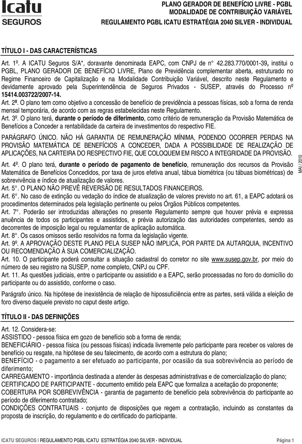 770/0001-39, institui o PGBL, PLANO GERADOR DE BENEFÍCIO LIVRE, Plano de Previdência complementar aberta, estruturado no Regime Financeiro de Capitalização e na Modalidade Contribuição Variável,