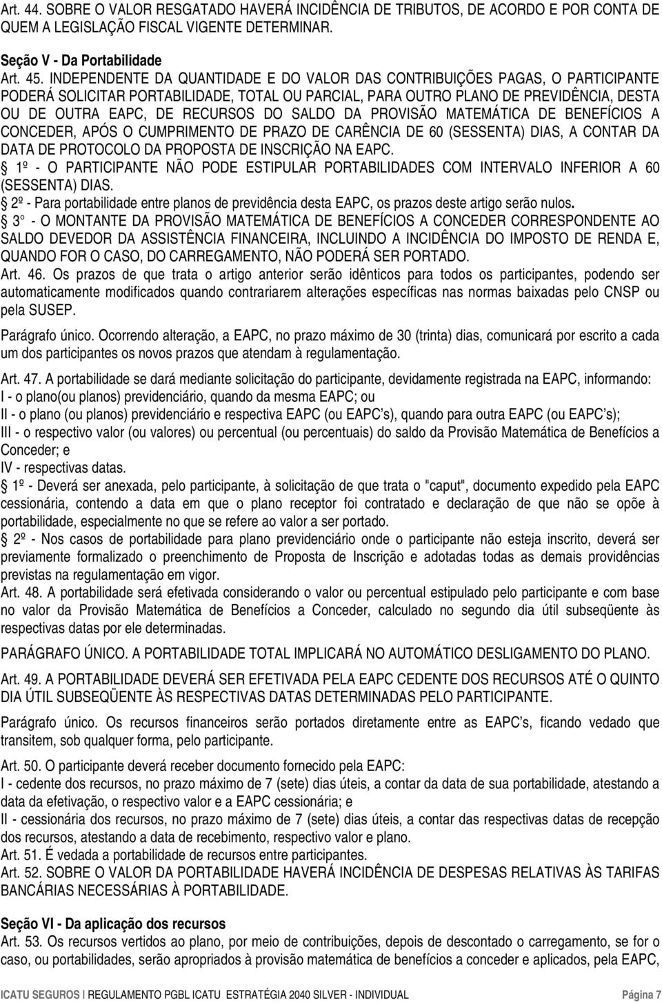 SALDO DA PROVISÃO MATEMÁTICA DE BENEFÍCIOS A CONCEDER, APÓS O CUMPRIMENTO DE PRAZO DE CARÊNCIA DE 60 (SESSENTA) DIAS, A CONTAR DA DATA DE PROTOCOLO DA PROPOSTA DE INSCRIÇÃO NA EAPC.