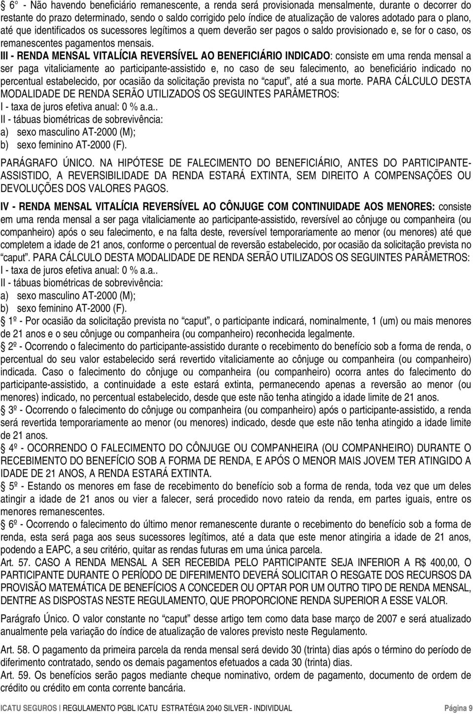 III - RENDA MENSAL VITALÍCIA REVERSÍVEL AO BENEFICIÁRIO INDICADO: consiste em uma renda mensal a ser paga vitaliciamente ao participante-assistido e, no caso de seu falecimento, ao beneficiário