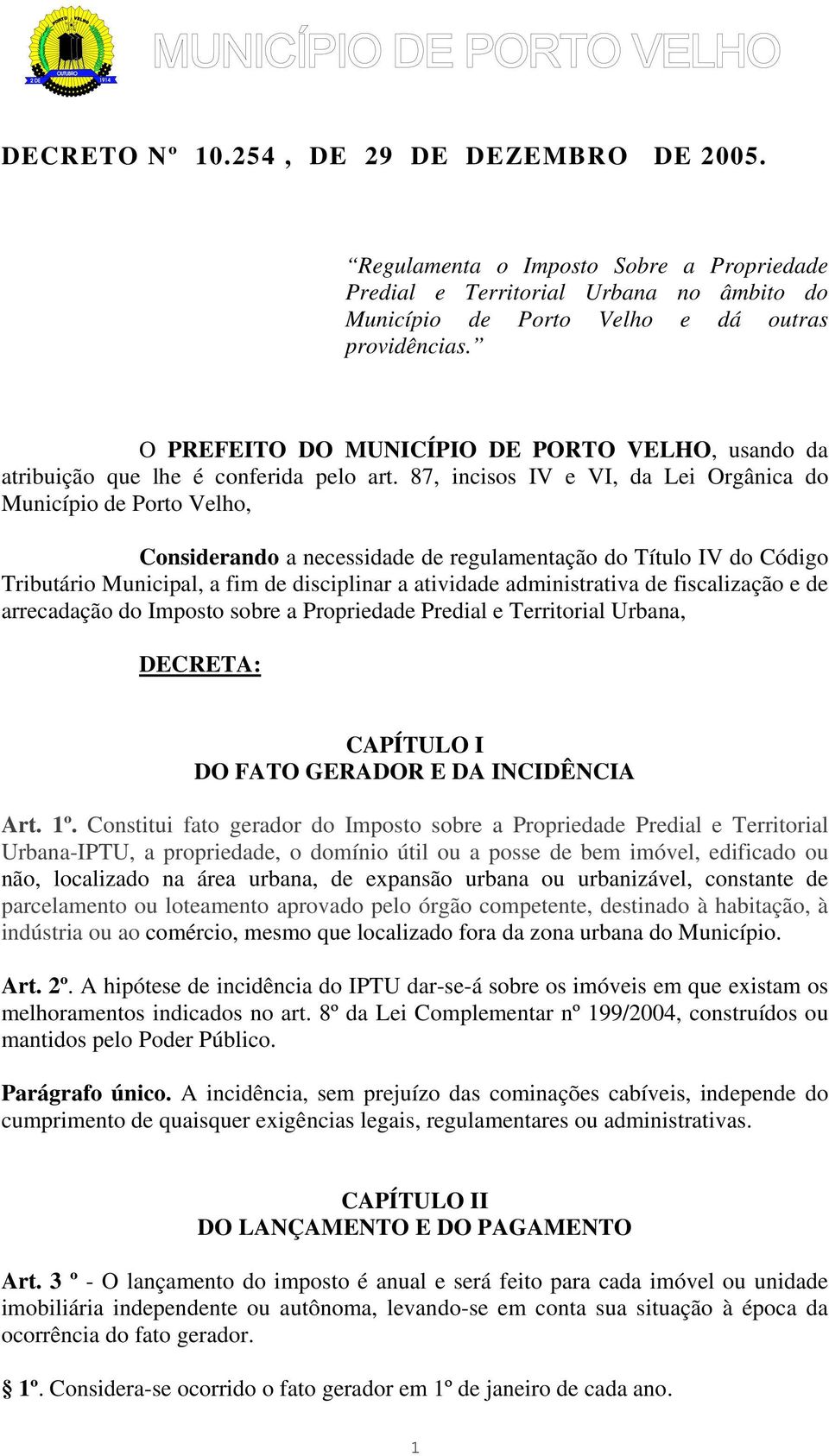 87, incisos IV e VI, da Lei Orgânica do Município de Porto Velho, Considerando a necessidade de regulamentação do Título IV do Código Tributário Municipal, a fim de disciplinar a atividade