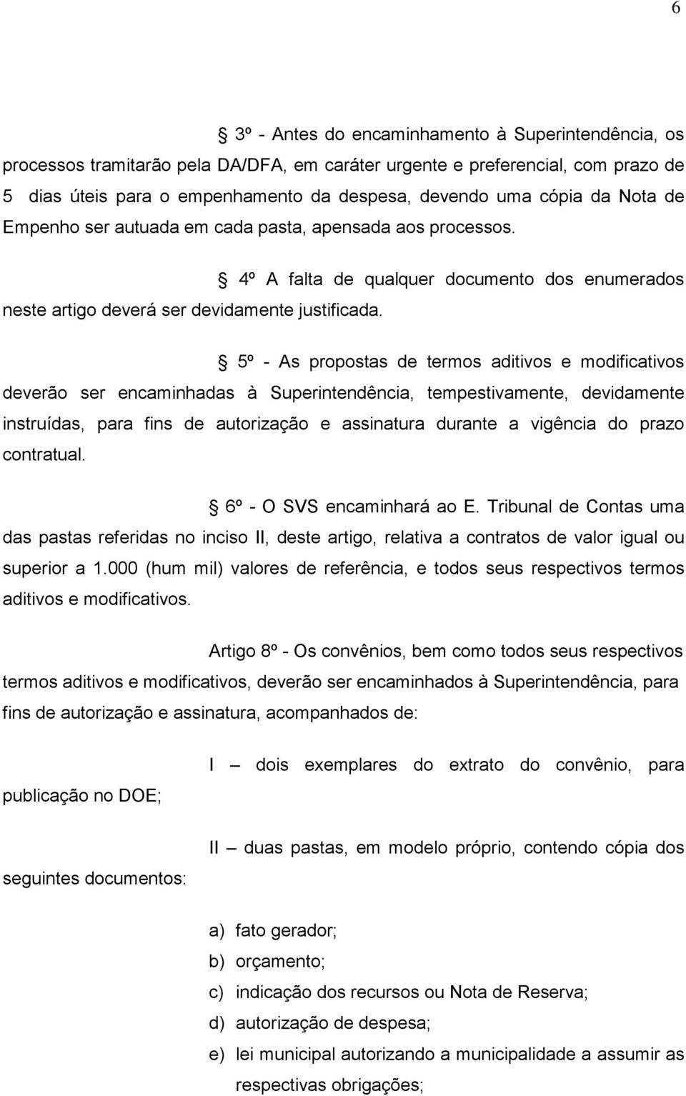 4º A falta de qualquer documento dos enumerados 5º - As propostas de termos aditivos e modificativos deverão ser encaminhadas à Superintendência, tempestivamente, devidamente instruídas, para fins de