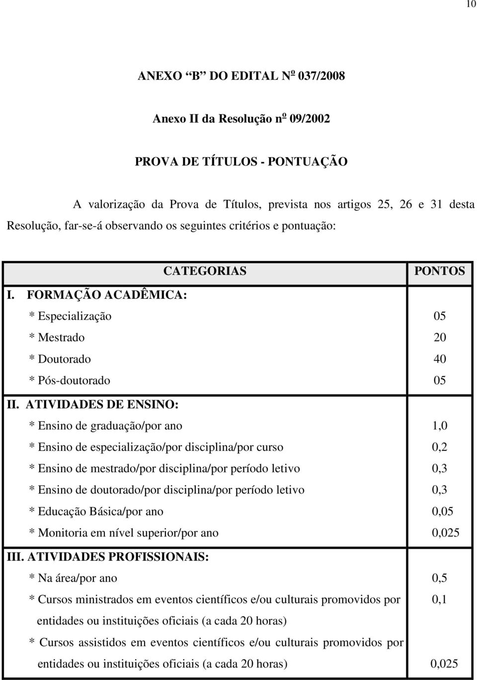 ATIVIDADES DE ENSINO: * Ensino de graduação/por ano * Ensino de especialização/por disciplina/por curso * Ensino de mestrado/por disciplina/por período letivo * Ensino de doutorado/por disciplina/por