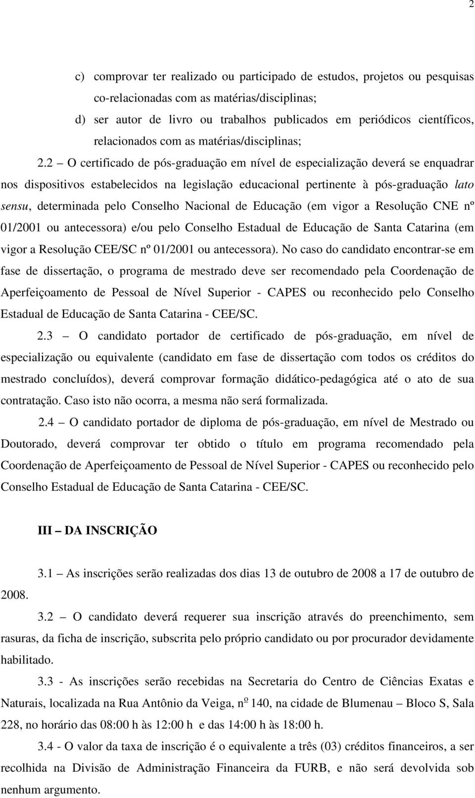 2 O certificado de pós-graduação em nível de especialização deverá se enquadrar nos dispositivos estabelecidos na legislação educacional pertinente à pós-graduação lato sensu, determinada pelo