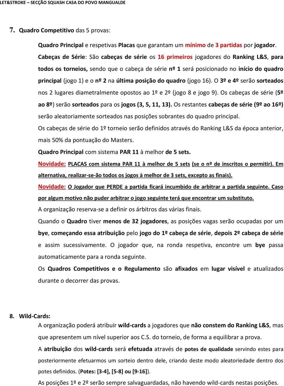 nº 2 na última posição do quadro (jogo 16). O 3º e 4º serão sorteados nos 2 lugares diametralmente opostos ao 1º e 2º (jogo 8 e jogo 9).