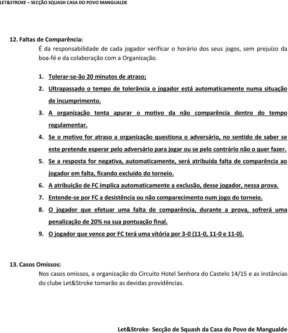 A organização tenta apurar o motivo da não comparência dentro do tempo regulamentar. 4.