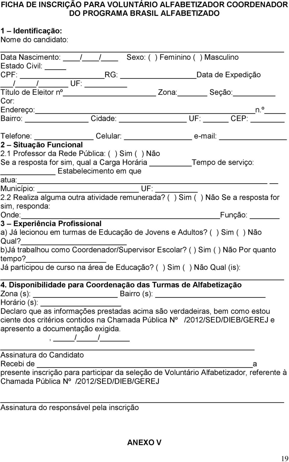 1 Professor da Rede Pública: ( ) Sim ( ) Não Se a resposta for sim, qual a Carga Horária Tempo de serviço: Estabelecimento em que atua: Município: UF: 2.2 Realiza alguma outra atividade remunerada?