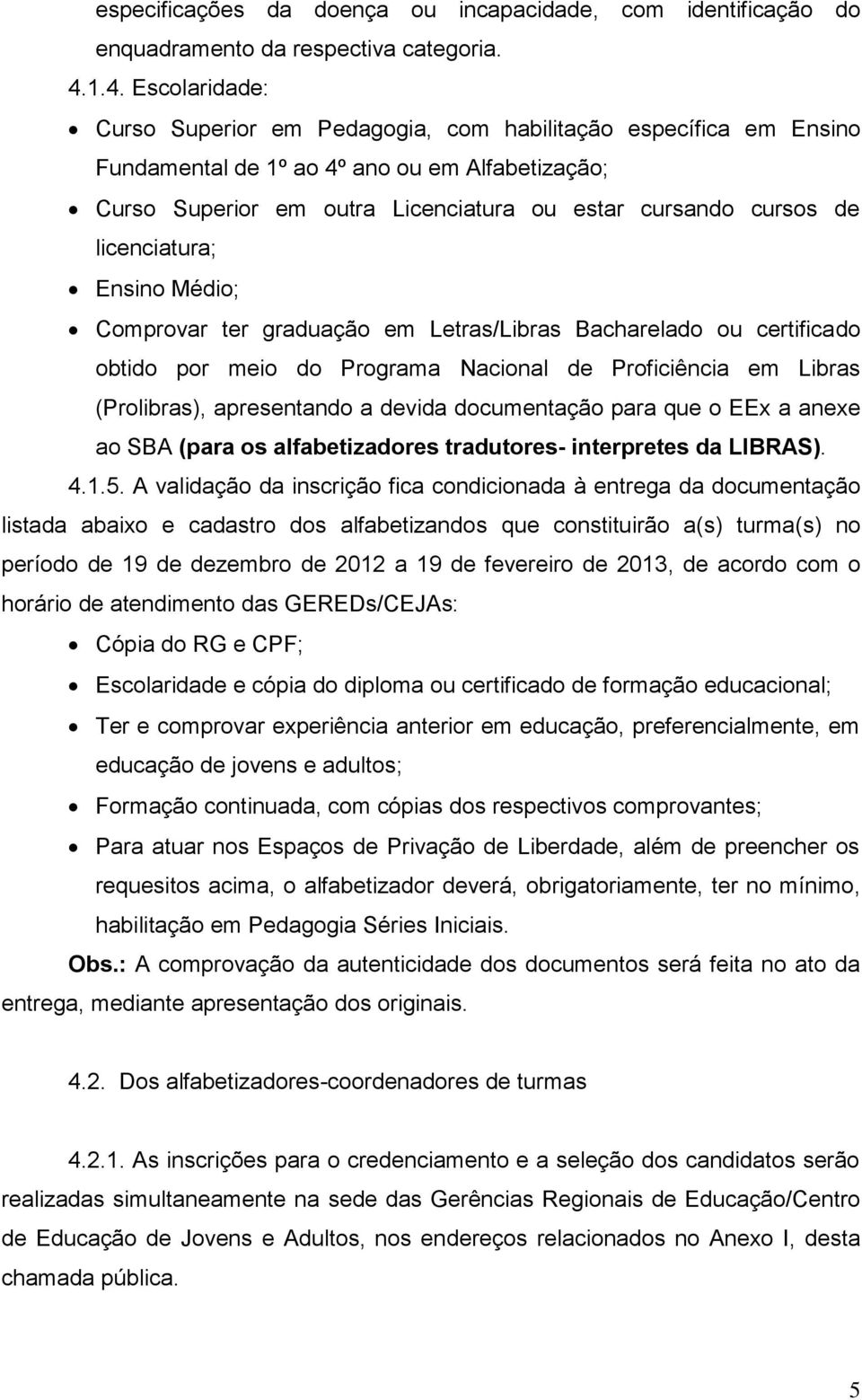 licenciatura; Ensino Médio; Comprovar ter graduação em Letras/Libras Bacharelado ou certificado obtido por meio do Programa Nacional de Proficiência em Libras (Prolibras), apresentando a devida