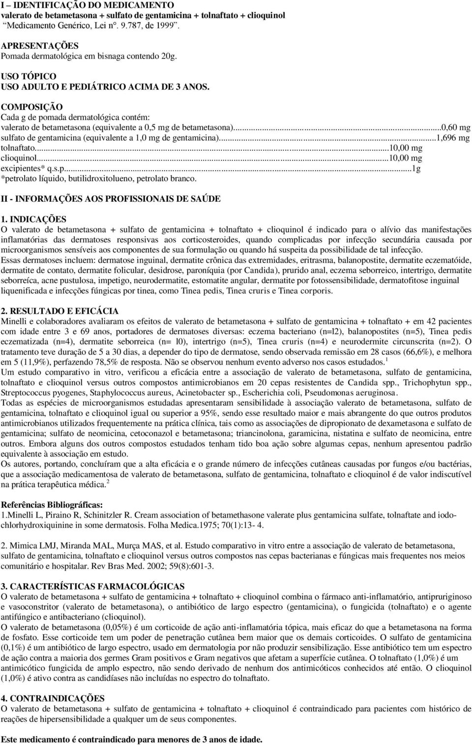 COMPOSIÇÃO Cada g de pomada dermatológica contém: valerato de betametasona (equivalente a 0,5 mg de betametasona)...0,60 mg sulfato de gentamicina (equivalente a 1,0 mg de gentamicina).