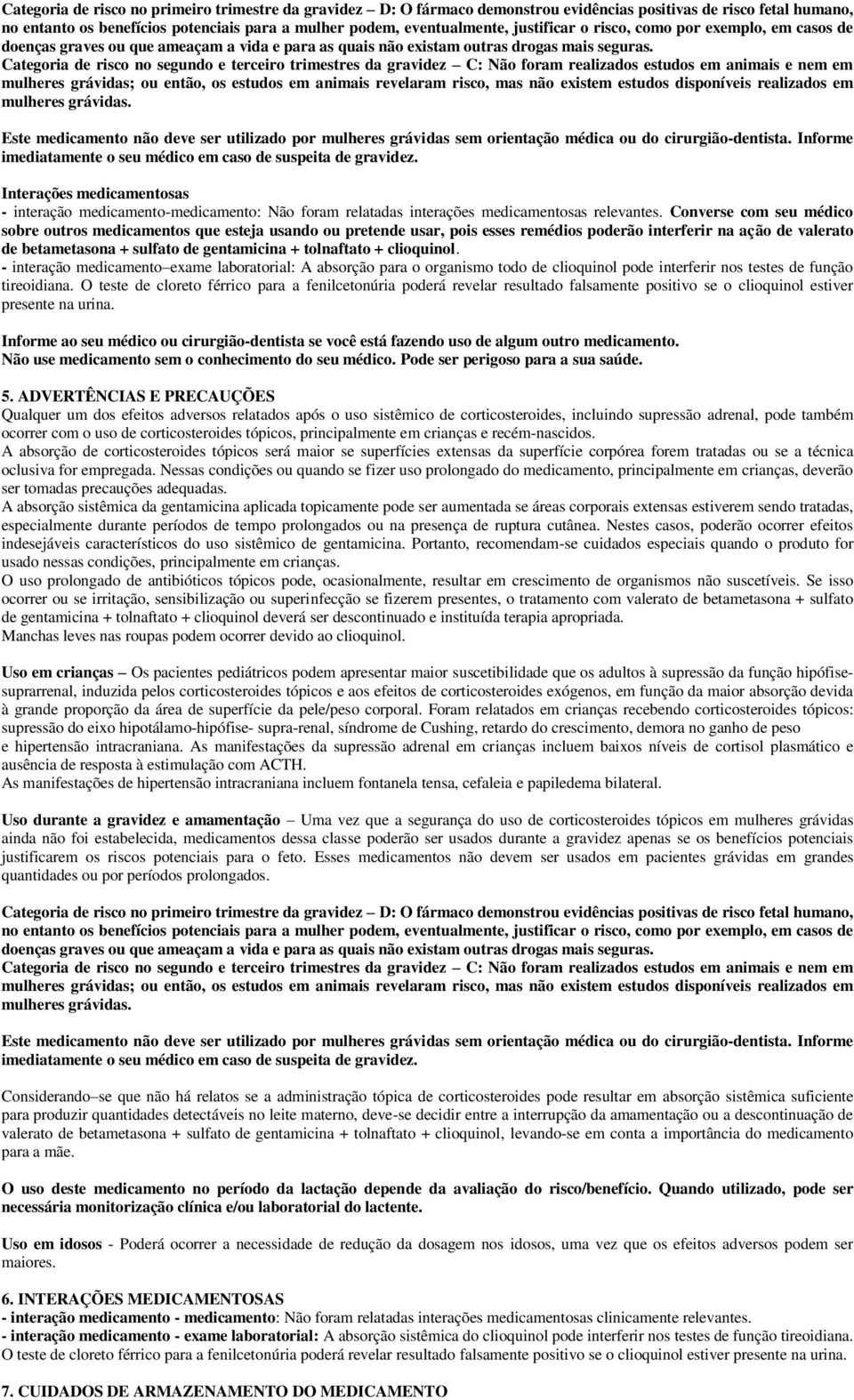 Categoria de risco no segundo e terceiro trimestres da gravidez C: Não foram realizados estudos em animais e nem em mulheres grávidas; ou então, os estudos em animais revelaram risco, mas não existem