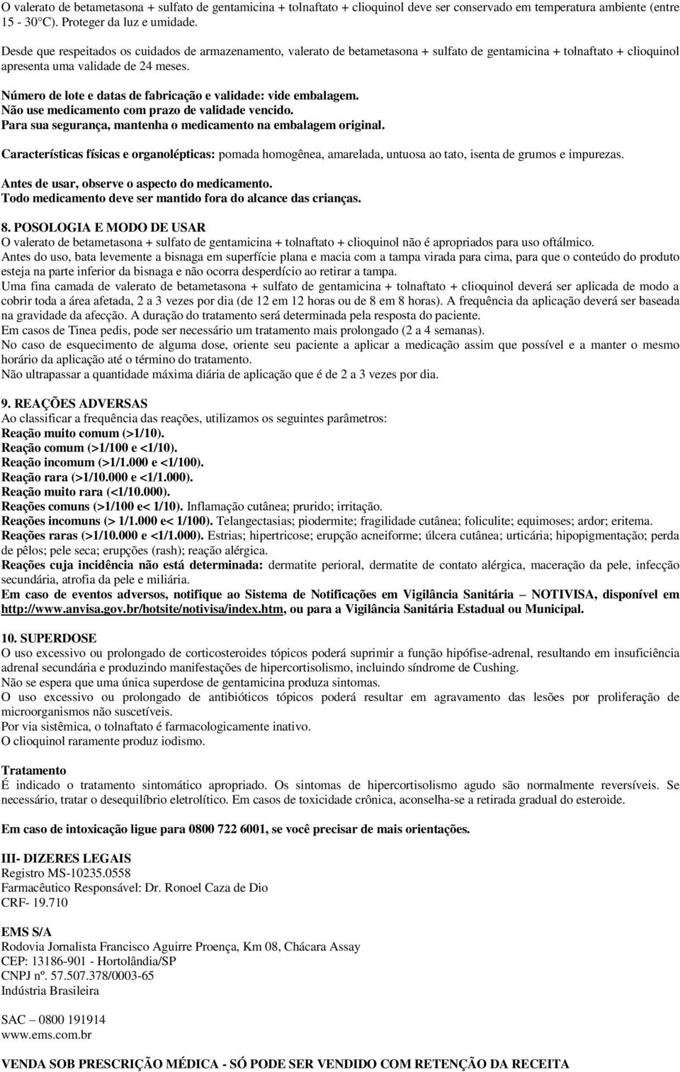 Número de lote e datas de fabricação e validade: vide embalagem. Não use medicamento com prazo de validade vencido. Para sua segurança, mantenha o medicamento na embalagem original.