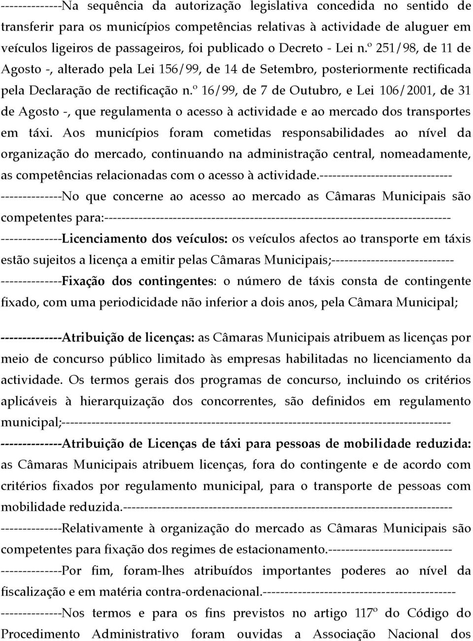 º 16/99, de 7 de Outubro, e Lei 106/2001, de 31 de Agosto -, que regulamenta o acesso à actividade e ao mercado dos transportes em táxi.