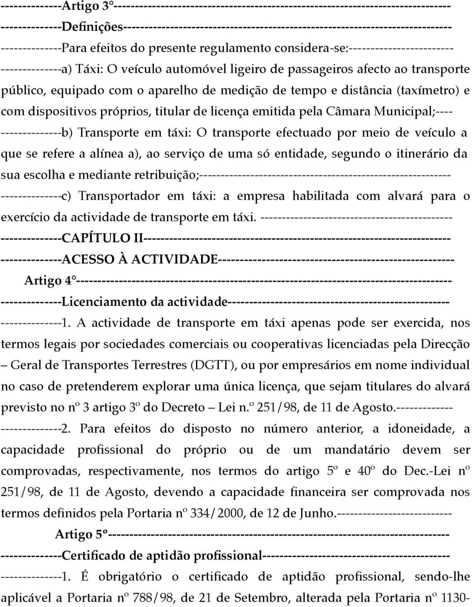 --------------a) Táxi: O veículo automóvel ligeiro de passageiros afecto ao transporte público, equipado com o aparelho de medição de tempo e distância (taxímetro) e com dispositivos próprios,