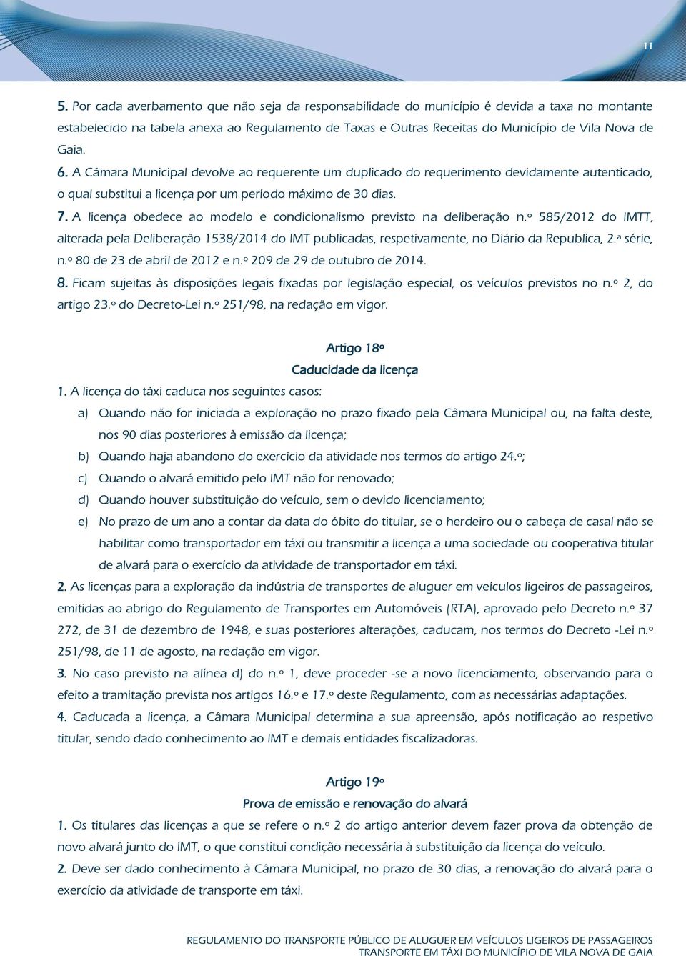 A licença obedece ao modelo e condicionalismo previsto na deliberação n.º 585/2012 do IMTT, alterada pela Deliberação 1538/2014 do IMT publicadas, respetivamente, no Diário da Republica, 2.ª série, n.