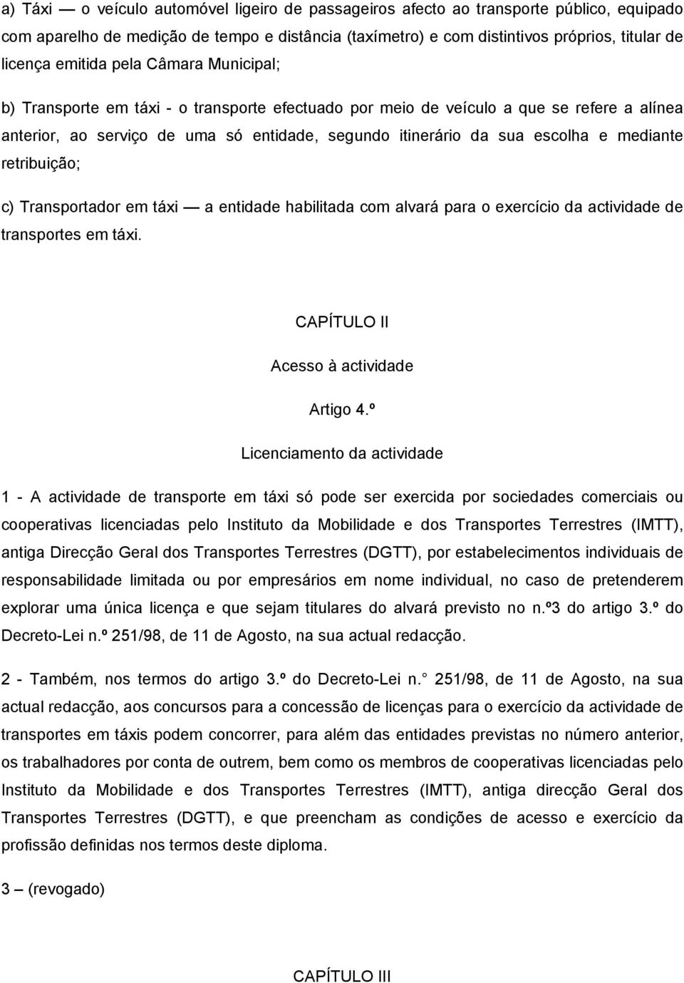 mediante retribuição; c) Transportador em táxi a entidade habilitada com alvará para o exercício da actividade de transportes em táxi. CAPÍTULO II Acesso à actividade Artigo 4.