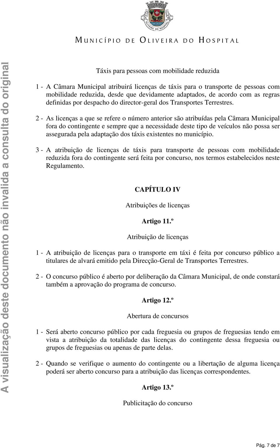 2 - As licenças a que se refere o número anterior são atribuídas pela Câmara Municipal fora do contingente e sempre que a necessidade deste tipo de veículos não possa ser assegurada pela adaptação