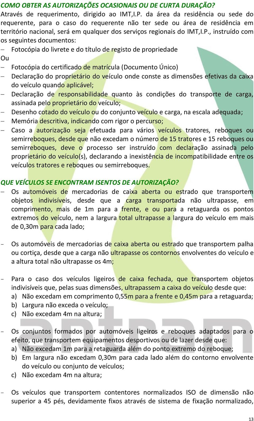 , instruído com os seguintes documentos: Fotocópia do livrete e do título de registo de propriedade Ou Fotocópia do certificado de matrícula (Documento Único) Declaração do proprietário do veículo