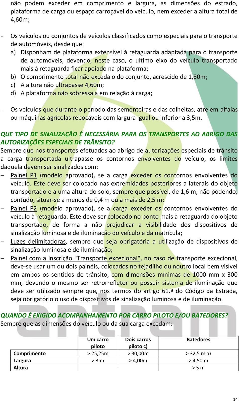 eixo do veículo transportado mais à retaguarda ficar apoiado na plataforma; b) O comprimento total não exceda o do conjunto, acrescido de 1,80m; c) A altura não ultrapasse 4,60m; d) A plataforma não