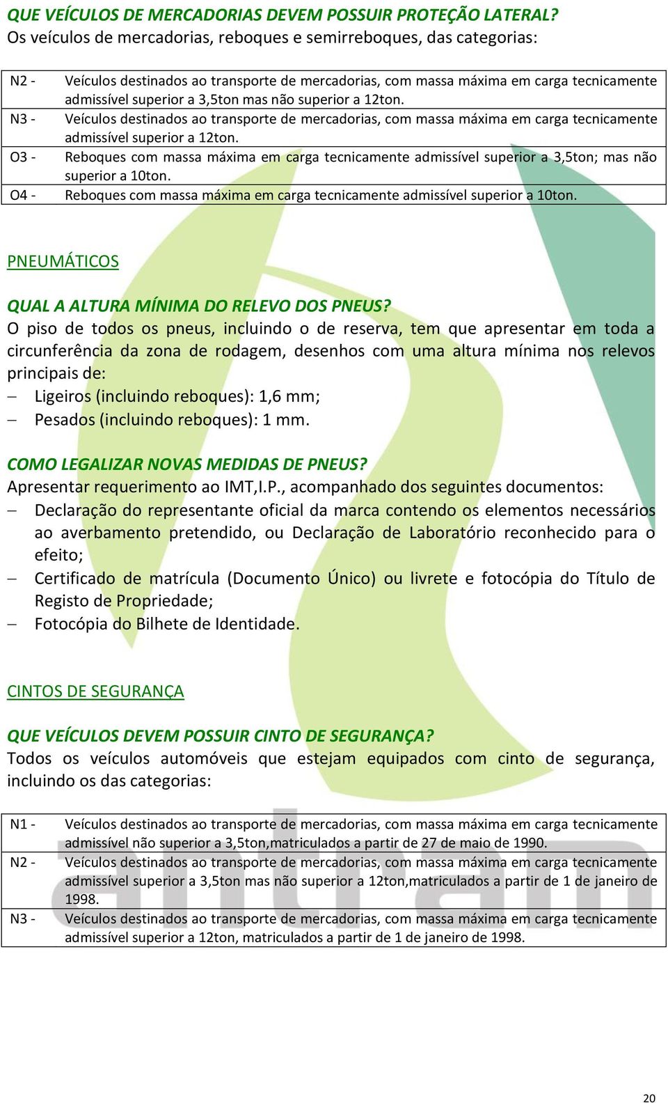 a 3,5ton mas não superior a 12ton. Veículos destinados ao transporte de mercadorias, com massa máxima em carga tecnicamente admissível superior a 12ton.