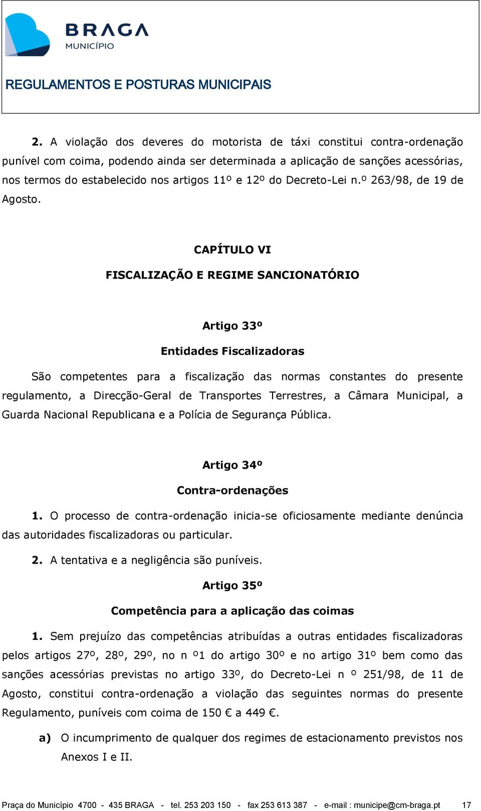 CAPÍTULO VI FISCALIZAÇÃO E REGIME SANCIONATÓRIO Artigo 33º Entidades Fiscalizadoras São competentes para a fiscalização das normas constantes do presente regulamento, a Direcção-Geral de Transportes