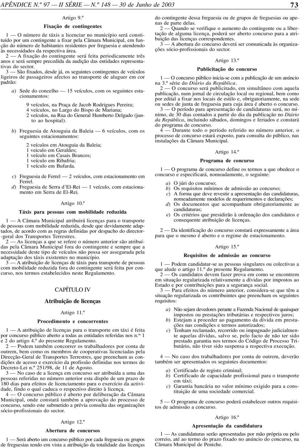 atendendo às necessidades da respectiva área. 2 A fixação do contingente será feita periodicamente três anos e será sempre precedida da audição das entidades representativas do sector.