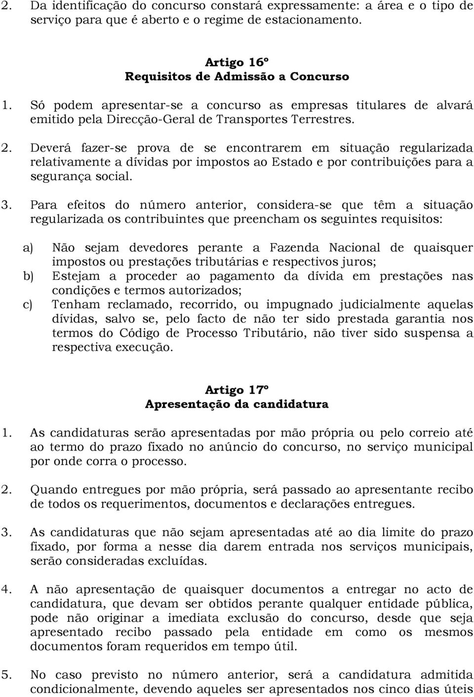 Deverá fazer-se prova de se encontrarem em situação regularizada relativamente a dívidas por impostos ao Estado e por contribuições para a segurança social. 3.