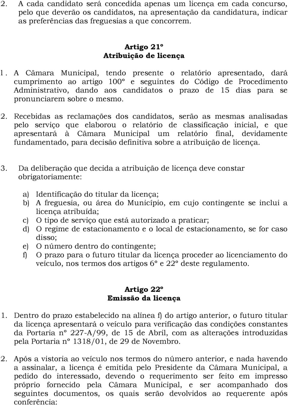 A Câmara Municipal, tendo presente o relatório apresentado, dará cumprimento ao artigo 100º e seguintes do Código de Procedimento Administrativo, dando aos candidatos o prazo de 15 dias para se