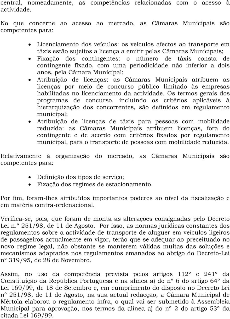 Câmaras Municipais; Fixação dos contingentes: o número de táxis consta de contingente fixado, com uma periodicidade não inferior a dois anos, pela Câmara Municipal; Atribuição de licenças: as Câmaras