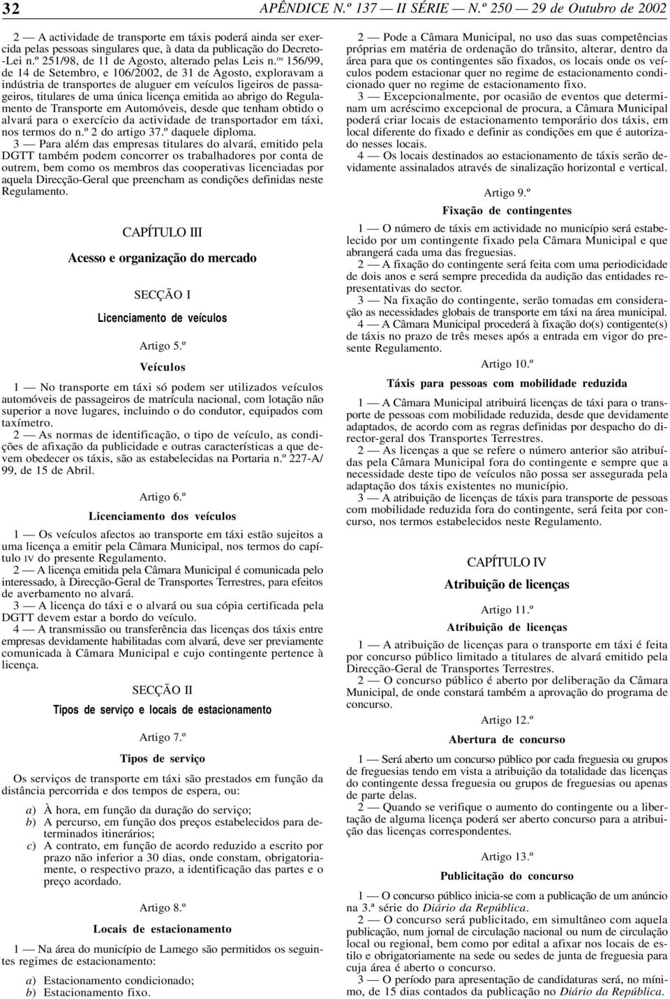 os 156/99, de 14 de Setembro, e 106/2002, de 31 de Agosto, exploravam a indústria de transportes de aluguer em veículos ligeiros de passageiros, titulares de uma única licença emitida ao abrigo do